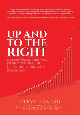 Up and to the Right: My personal and business journey building the Microchip Technology juggernaut -- Steve Sanghi, Hardcover