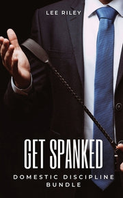 Get Spanked: Domestic Discipline Bundle by Riley, Lee