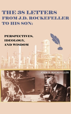 The 38 Letters from J.D. Rockefeller to his son: Perspectives, Ideology, and Wisdom -- J. D. Rockefeller, Hardcover