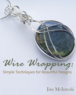 Wire Wrapping: Simple Techniques for Beautiful Designs -- Jim McIntosh, Paperback