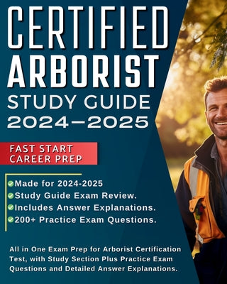 Certified Arborist Study Guide 2023-2024: All in One Exam Prep for Arborist Certification Test, with Study Section Plus Practice Exam Questions and De by Millerson, Mark