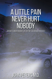 A Little Pain Never Hurt Nobody: An MD's Unorthodox Life in the Colorado Rockies by Peters, John