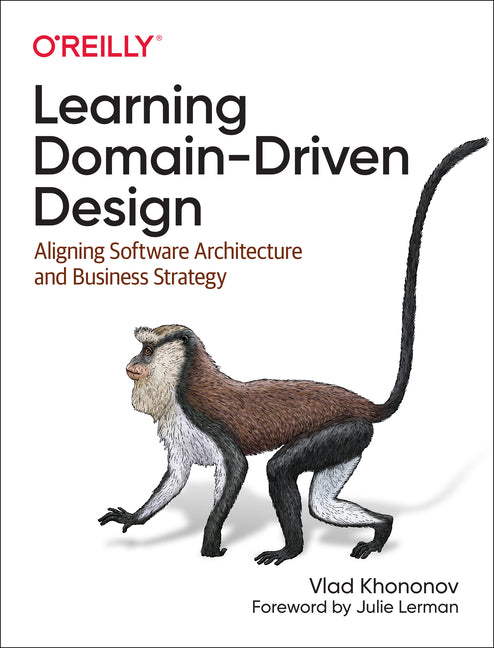 Learning Domain-Driven Design: Aligning Software Architecture and Business Strategy -- Vlad Khononov, Paperback