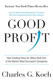 Good Profit: How Creating Value for Others Built One of the World's Most Successful Companies by Koch, Charles G.
