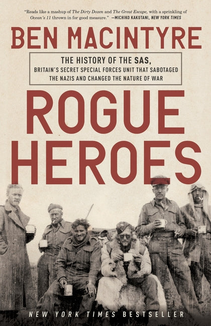 Rogue Heroes: The History of the Sas, Britain's Secret Special Forces Unit That Sabotaged the Nazis and Changed the Nature of War -- Ben MacIntyre, Paperback