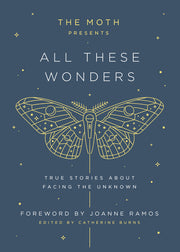 The Moth Presents All These Wonders: True Stories about Facing the Unknown by Burns, Catherine