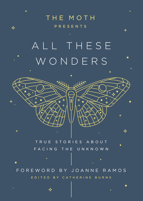 The Moth Presents All These Wonders: True Stories about Facing the Unknown by Burns, Catherine