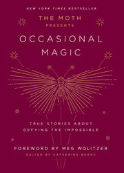 The Moth Presents Occasional Magic: True Stories about Defying the Impossible by Burns, Catherine