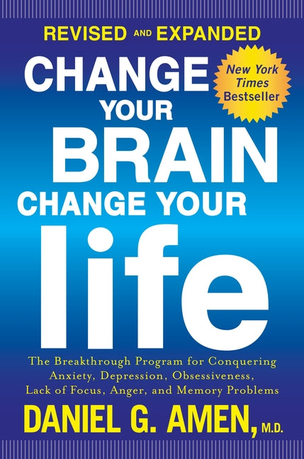 Change Your Brain, Change Your Life: The Breakthrough Program for Conquering Anxiety, Depression, Obsessiveness, Lack of Focus, Anger, and Memory Prob -- Daniel G. Amen, Paperback