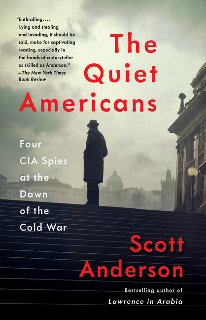 The Quiet Americans: Four CIA Spies at the Dawn of the Cold War -- Scott Anderson, Paperback