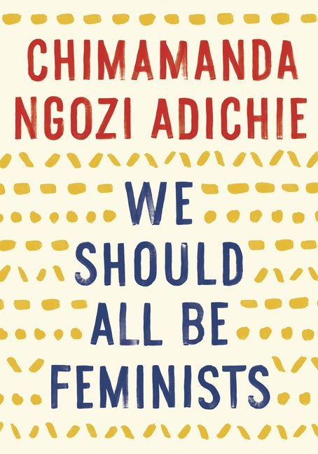 We Should All Be Feminists -- Chimamanda Ngozi Adichie, Paperback