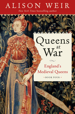 Queens at War: England's Medieval Queens Book Four -- Alison Weir, Hardcover