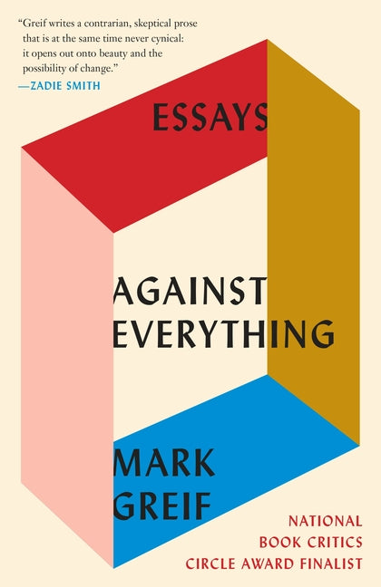 Against Everything: Essays -- Mark Greif, Paperback