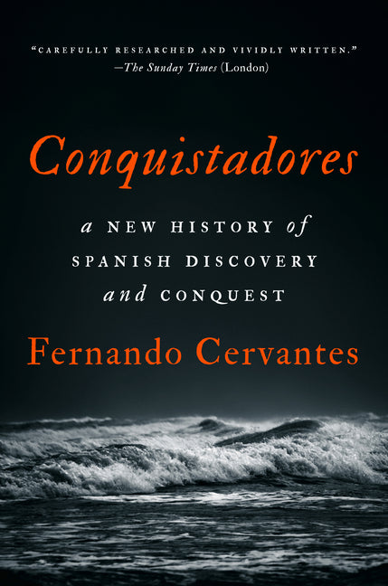 Conquistadores: A New History of Spanish Discovery and Conquest -- Fernando Cervantes, Hardcover