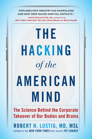 The Hacking of the American Mind: The Science Behind the Corporate Takeover of Our Bodies and Brains by Lustig, Robert H.