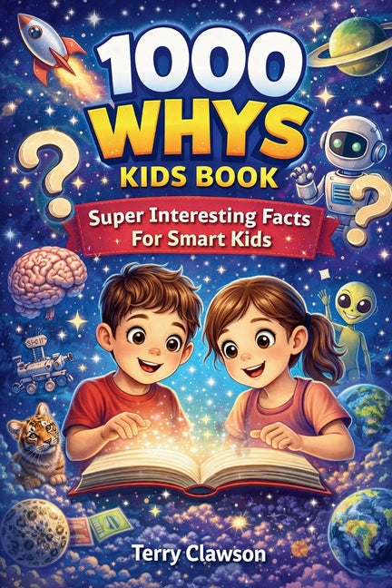 1000 Whys Kids Book - Super Interesting Facts for Smart Kids: Big Questions, Smart Answers, and Fascinating Facts About Science, Space, Animals, Natur -- Terry Clawson, Paperback