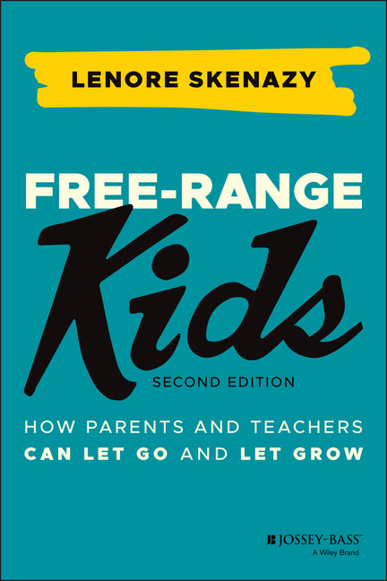 Free-Range Kids: How Parents and Teachers Can Let Go and Let Grow -- Lenore Skenazy, Paperback