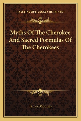 Myths Of The Cherokee And Sacred Formulas Of The Cherokees by Mooney, James