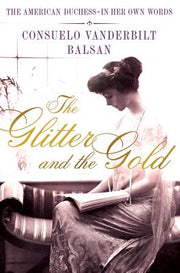 The Glitter and the Gold: The American Duchess---In Her Own Words by Balsan, Consuela Vanderbilt