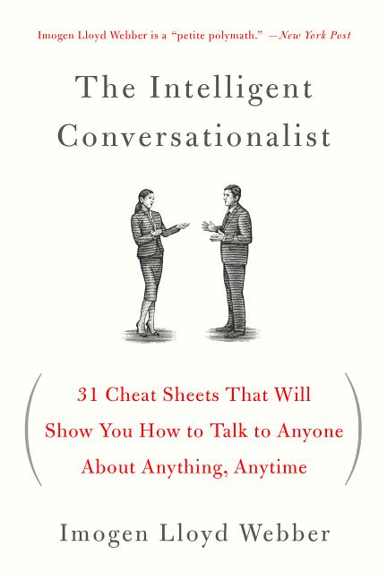 The Intelligent Conversationalist: 31 Cheat Sheets That Will Show You How to Talk to Anyone about Anything, Anytime by Webber, Imogen Lloyd