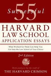 55 Successful Harvard Law School Application Essays: With Analysis by the Staff of the Harvard Crimson by Staff of the Harvard Crimson