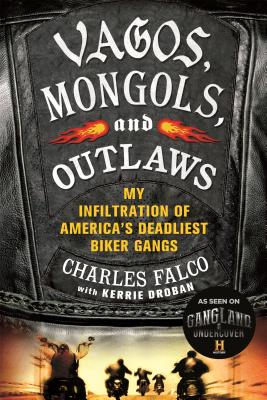 Vagos, Mongols, and Outlaws: My Infiltration of America's Deadliest Biker Gangs -- Charles Falco, Paperback