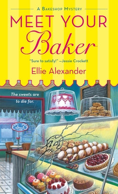 Meet Your Baker: A Bakeshop Mystery by Alexander, Ellie