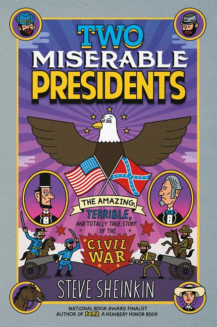 Two Miserable Presidents: The Amazing, Terrible, and Totally True Story of the Civil War -- Steve Sheinkin, Paperback