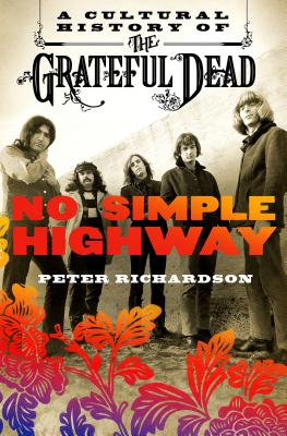 No Simple Highway: A Cultural History of the Grateful Dead -- Peter Richardson, Paperback