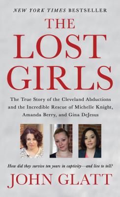 The Lost Girls: The True Story of the Cleveland Abductions and the Incredible Rescue of Michelle Knight, Amanda Berry, and Gina DeJesus -- John Glatt, Mass Market Paperbound