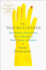 The Trauma Cleaner: One Woman's Extraordinary Life in the Business of Death, Decay, and Disaster by Krasnostein, Sarah
