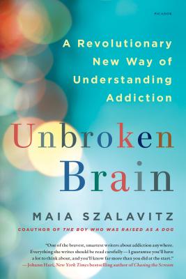 Unbroken Brain: A Revolutionary New Way of Understanding Addiction -- Maia Szalavitz, Paperback
