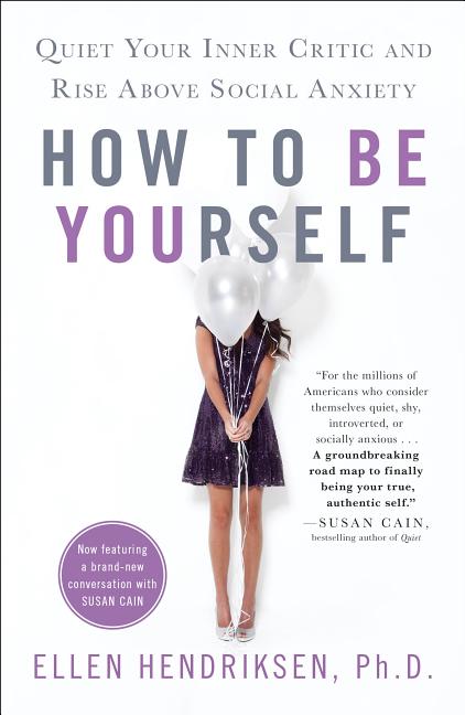 How to Be Yourself: Quiet Your Inner Critic and Rise Above Social Anxiety -- Ellen Hendriksen, Paperback