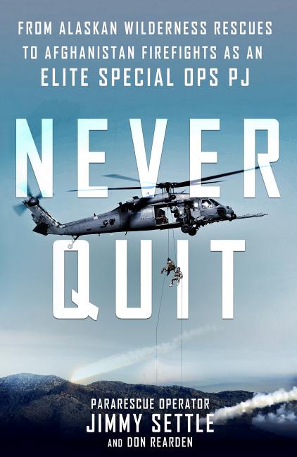 Never Quit: From Alaskan Wilderness Rescues to Afghanistan Firefights as an Elite Special Ops Pj by Settle, Jimmy