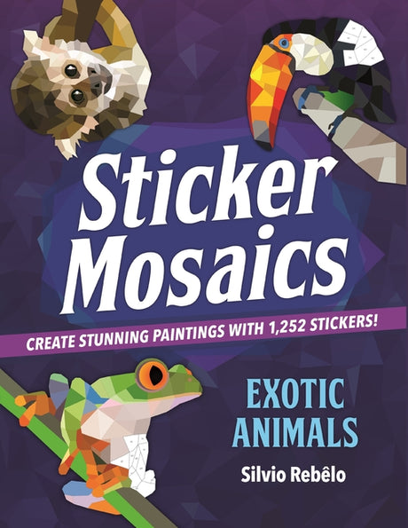 Sticker Mosaics: Exotic Animals: Create Stunning Paintings with 1,252 Stickers! -- Silvio Rebêlo, Paperback