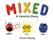 Mixed: A Colorful Story by Chung, Arree