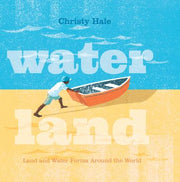 Water Land: Land and Water Forms Around the World by Hale, Christy