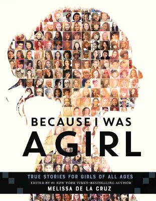 Because I Was a Girl: True Stories for Girls of All Ages -- Melissa de la Cruz, Hardcover