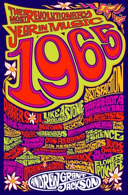 1965: The Most Revolutionary Year in Music -- Andrew Grant Jackson, Paperback