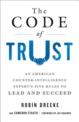 The Code of Trust: An American Counterintelligence Expert's Five Rules to Lead and Succeed -- Robin Dreeke, Paperback
