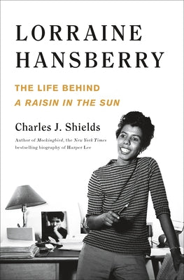 Lorraine Hansberry: The Life Behind a Raisin in the Sun by Shields, Charles J.