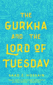 The Gurkha and the Lord of Tuesday by Hossain, Saad Z.