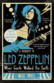 When Giants Walked the Earth 10th Anniversary Edition: A Biography of Led Zeppelin by Wall, Mick