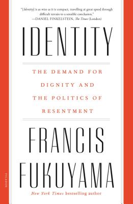 Identity: The Demand for Dignity and the Politics of Resentment by Fukuyama, Francis