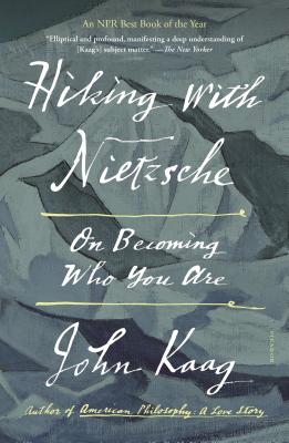 Hiking with Nietzsche: On Becoming Who You Are by Kaag, John