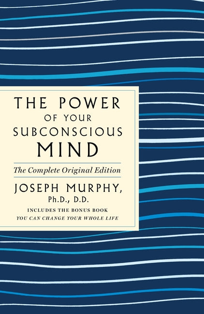 The Power of Your Subconscious Mind: The Complete Original Edition: Also Includes the Bonus Book You Can Change Your Whole Life -- Joseph Murphy, Paperback