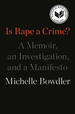 Is Rape a Crime?: A Memoir, an Investigation, and a Manifesto -- Michelle Bowdler, Paperback