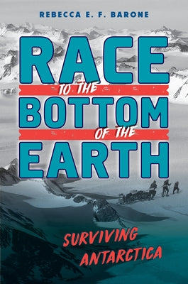 Race to the Bottom of the Earth: Surviving Antarctica by Barone, Rebecca E. F.