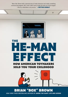 The He-Man Effect: How American Toymakers Sold You Your Childhood -- Brian Box Brown, Hardcover
