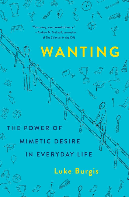 Wanting: The Power of Mimetic Desire in Everyday Life by Burgis, Luke
